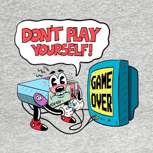 Don’t play yourself! T-Shirt